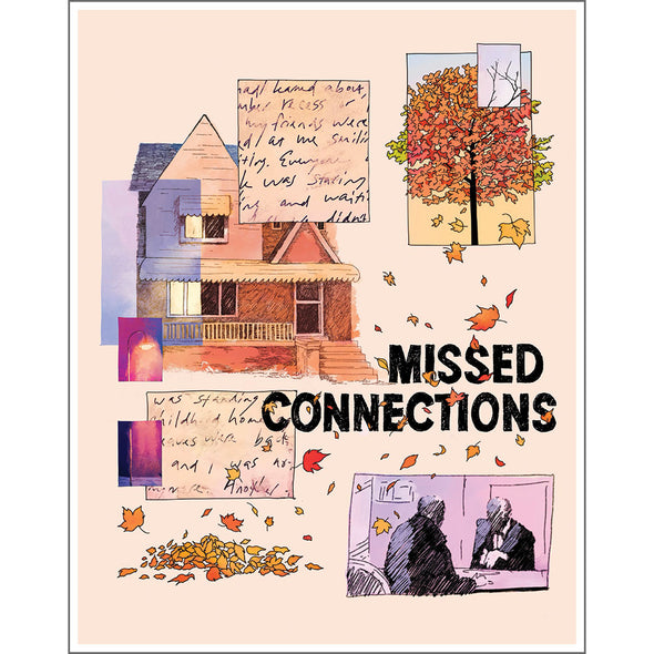 A light peach background. At the top is a two story house with a piece of paper covering the top right. The paper has script and some water marks. To the right of this is a tree with orange leaves that are falling down the rest of the page. In the middle of the page in black bold letters is "Missed Connections". To the left of this is another part of the paper. Under this is a pile of the leaves. To the right of this is a window, through which you see two faceless people sitting at a table facing each other