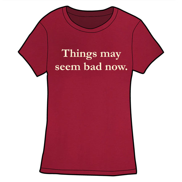 Things May Seem Bad Now Shirt