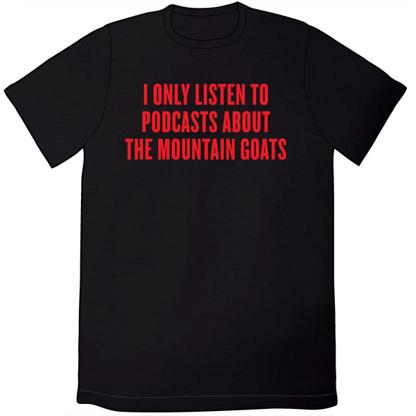 I Only Listen to Podcasts About the Mountain Goats Shirt *LAST CHANCE* Shirts Brunetto   