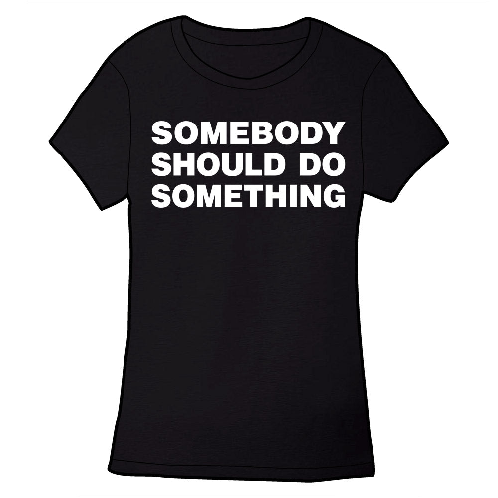 Somebody Should Do Something T-Shirt Somebody Should Do Something T-Shirt
